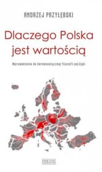 Dlaczego Polska jest wartością. Wprowadzenie do hermeneutycznej filozofii polityki