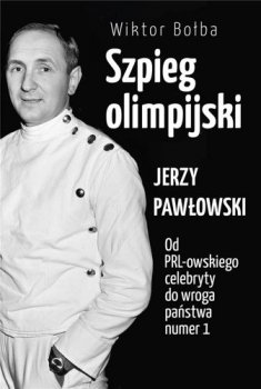 Szpieg olimpijski. Jerzy Pawłowski od PRL-owskiego celebryty do wroga państwa nr 1