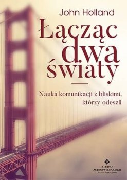 Łącząc dwa światy. Nauka komunikacji z bliskimi, którzy odeszli