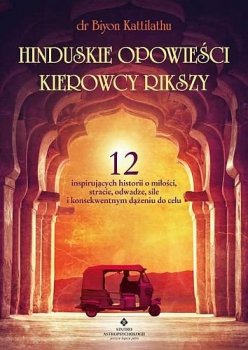 Hinduskie opowieści kierowcy rikszy. 12 inspirujących historii o miłości, stracie, odwadze, sile i konsekwentnym dążeniu do celu
