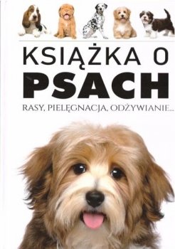 Książka o psach. Rasy. Pielęgnacja. Odżywianie