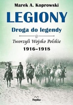 Legiony. Droga do legendy. Tom 3. Tworzyli Wojsko Polskie 1916–1918