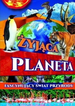 Żyjąca planeta. Fascynujący świat przyrody