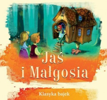 Jaś i Małgosia. Klasyka bajek