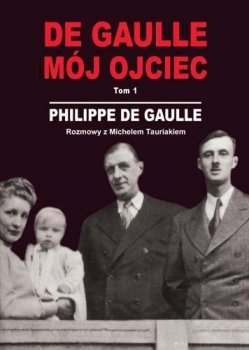 De Gaulle mój ojciec. Tom 1. Rozmowy z Michelem Tauriakiem