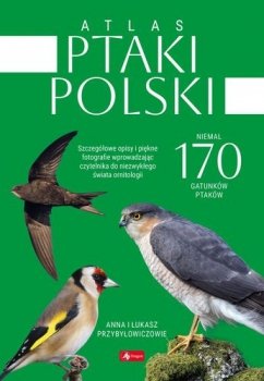 Atlas ptaków Polski. Ponad 170 gatunków polskich ptaków