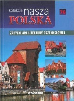 Zabytki architektury przemysłowej. Nasza Polska, tom 76