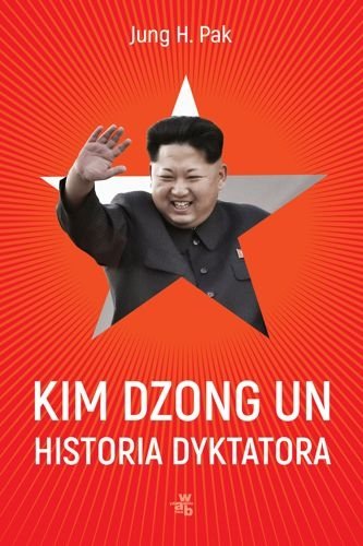 Kim Dzong Un. Historia dyktatora, Jung H. Pak