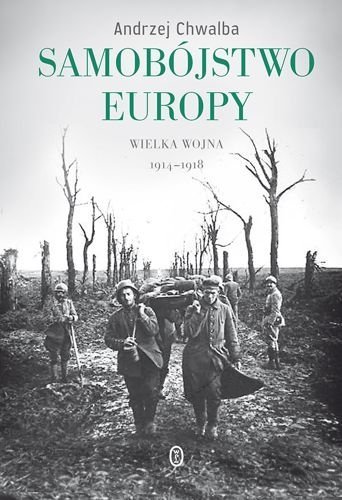 Samobójstwo Europy. Wielka wojna. 1914 - 1918, Andrzej Chwalba
