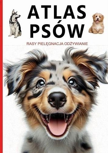 Atlas psów. Rasy, pielęgnacja, odżywianie, Joanna Werner