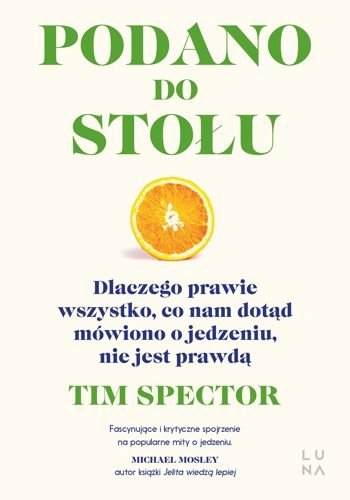 Podano do stołu. Dlaczego prawie wszystko, co nam dotąd mówiono o jedzeniu, nie jest prawdą, Tim Spector