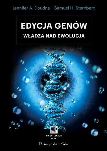 Edycja genów. Władza nad ewolucją, Jennifer A. Doudna, Samuel H. Sternberg, Prószyński i Spółka