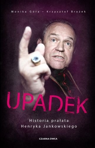 Upadek. Historia prałata Henryka Jankowskiego, Monika Góra, Krzysztof Brożek