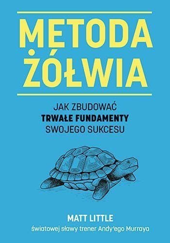 Metoda żółwia. Jak zbudować trwałe fundamenty swojego sukcesu, Matt Little