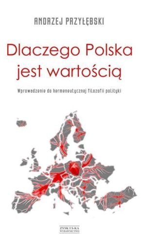 Dlaczego Polska jest wartością. Wprowadzenie do hermeneutycznej filozofii polityki, Andrzej Przyłębski
