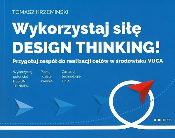 Wykorzystaj siłę design thinking! Przygotuj zespół do realizacji celów w środowisku VUCA, Tomasz Krzemiński