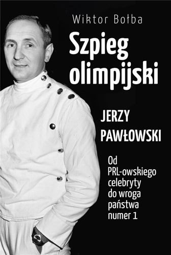Szpieg olimpijski. Jerzy Pawłowski od PRL-owskiego celebryty do wroga państwa nr 1, Wiktor Bołba