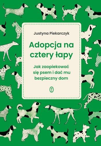 Adopcja na cztery łapy. Jak zaopiekować się psem i dać mu bezpieczny dom, Justyna Piekarczyk