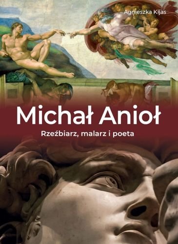 Michał Anioł. Rzeźbiarz, malarz i poeta, Agnieszka Kijas