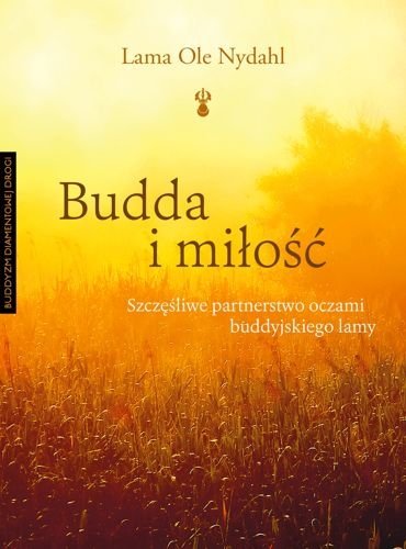 Budda i miłość. Szczęśliwe partnerstwo oczami buddyjskiego lamy, Ole Nydahl