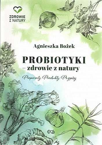 Probiotyki - zdrowie z natury. Preparaty. Produkty. Przepisy, Agnieszka Bożek