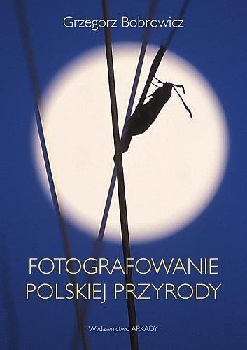 Fotografowanie polskiej przyrody, Grzegorz Bobrowicz, Arkady