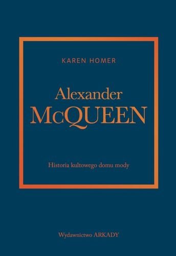 Alexander McQueen. Historia kultowego domu mody, Karen Homer