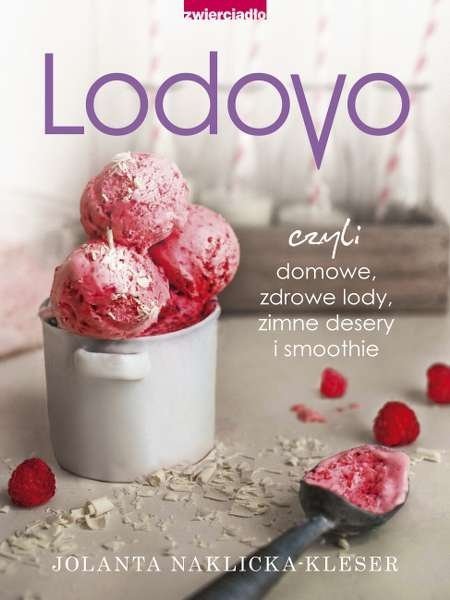 Lodovo czyli domowe, zdrowe lody, zimne desery i smoothie, Jolanta Naklika-Kleser