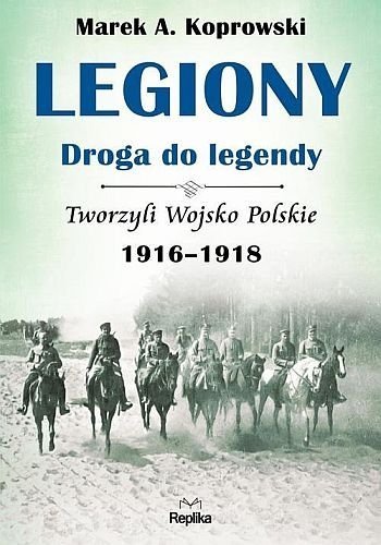 Legiony. Droga do legendy. Tworzyli Wojsko Polskie 1916–1918, tom 3, Marek A. Koprowski, Replika