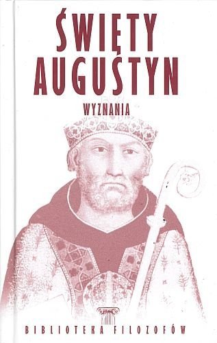 Święty Augustyn. Wyznania. Biblioteka filozofów, Święty Augustyn