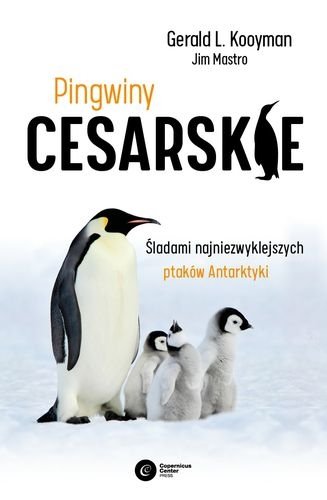 Pingwiny cesarskie. Tajemnice najpiękniejszych ptaków Antarktyki, Gerald L. Kooyman, Jim Mastro