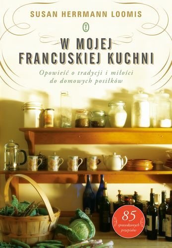 W mojej francuskiej kuchni. Opowieść o tradycji i miłości do domowych posiłków, Susan Herrmann Loomis