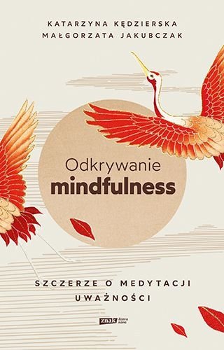 Odkrywanie mindfulness. Szczerze o medytacji uważności, Katarzyna Kędzierska, Małgorzata Jakubczak