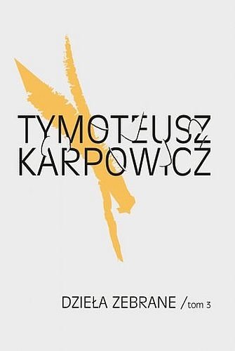 Tymoteusz Karpowicz. Dzieła zebrane, tom 3, Tymoteusz Karpowicz