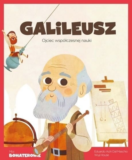 Galileusz. Ojciec współczesnej nauki. Moi bohaterowie
