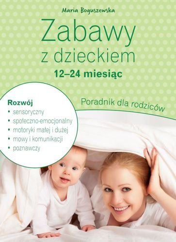 Zabawy z dzieckiem 12-24 miesiąc. Poradnik dla rodziców, Maria Boguszewska