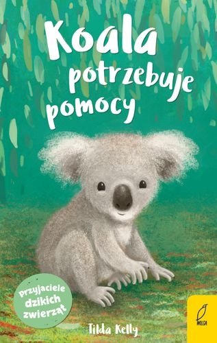Koala potrzebuje pomocy. Przyjaciele dzikich zwierząt, Tilda Kelly