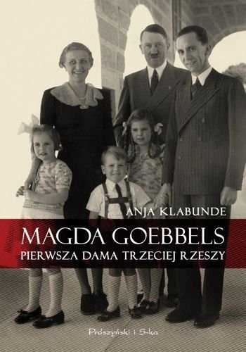 Magda Goebbels. Pierwsza dama Trzeciej Rzeszy, Anja Klabunde