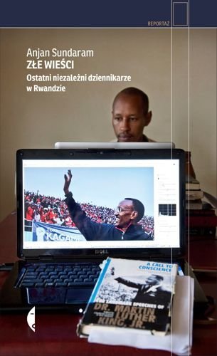 Złe wieści. Ostatni niezależni dziennikarze w Rwandzie, Anjan Sundaram