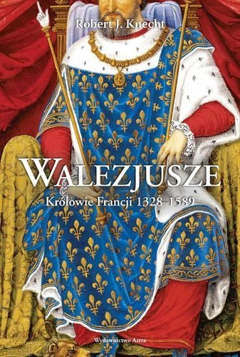 Walezjusze. Królowie Francji 1328-1589, Robert Jean Knecht