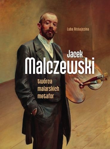 Jacek Malczewski. Twórca malarskich metafor, Luba Ristujczina