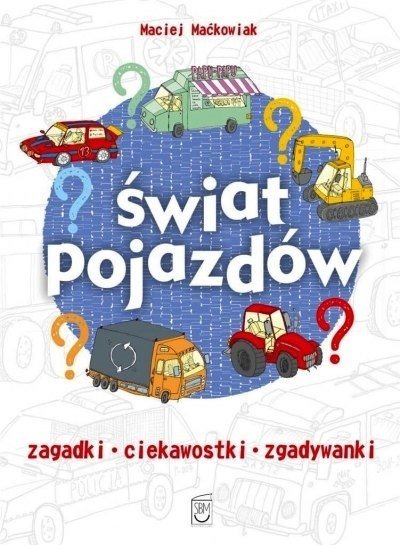 Świat pojazdów. Zagadki, ciekawostki, zgadywanki, Maciej Maćkowiak