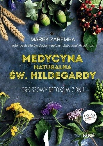 Medycyna naturalna św. Hildegardy. Orkiszowy detoks w 7 dni!, Marek Zaremba