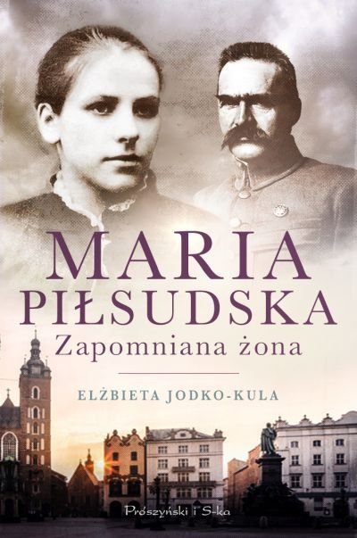 Maria Piłsudska. Zapomniana żona, Elżbieta Jodko-Kula