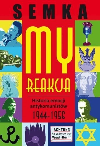 My, reakcja. Historia emocji antykomunistów w latach 1944-1956, Piotr Semka