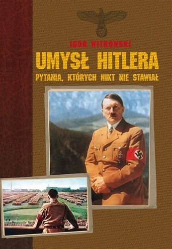 Umysł Hitlera. Pytania, których nikt nie stawiał, Igor Witkowski