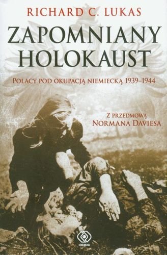Zapomniany Holokaust. Polacy pod okupacją niemiecką 1939-1944, Richard C. Lukas
