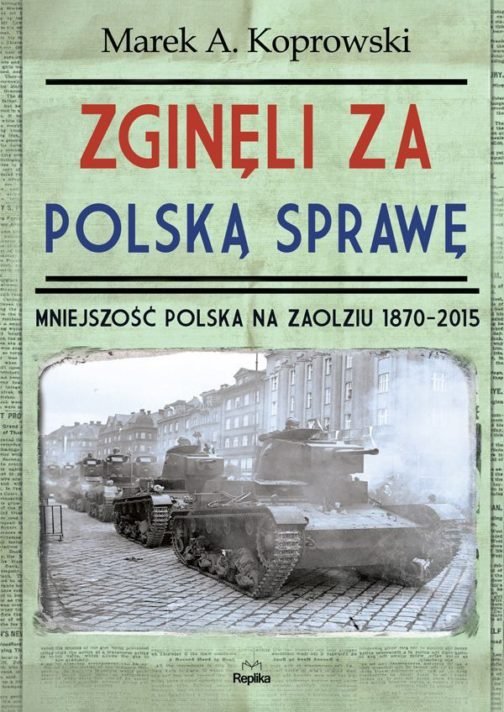 Zginęli za polską sprawę. Mniejszość polska na Zaolziu 1870 – 2015, Marek A. Koprowski