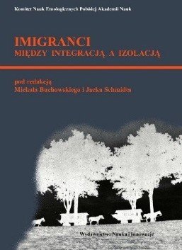 Imigranci: między izolacją a integracją, Michał Buchowski, Jacek Schmidt 