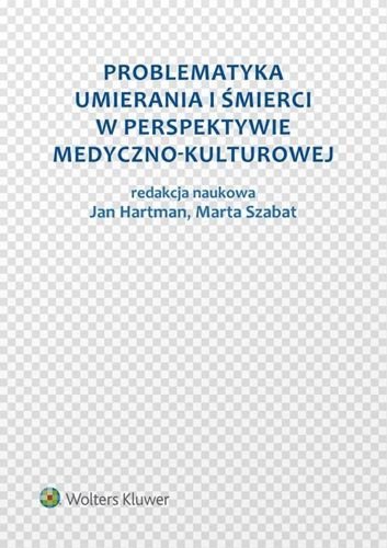 Problematyka umierania i śmierci w perspektywie medyczno-kulturowej, Jan Hartman, Marta Szabat